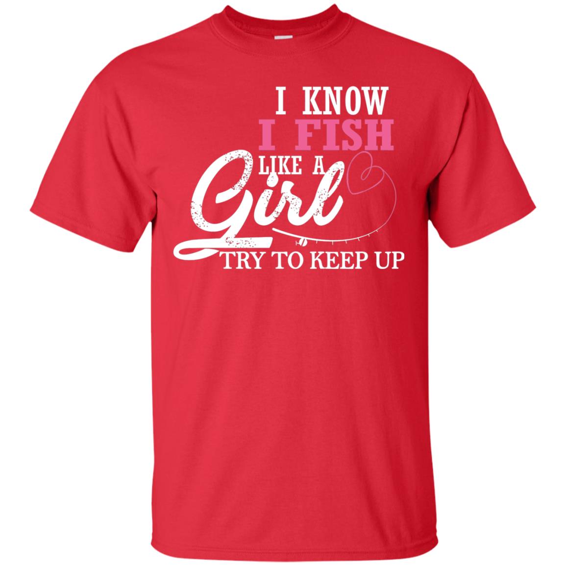 Fishing Shirt I Know I Fish Like A Girl Try To Keep Red