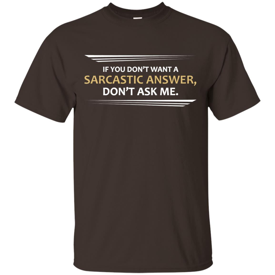 If You Don_t Want A Sarcastic Answer Don_t Ask Me Shirt Dark Chocolate