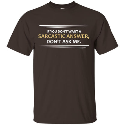 If You Don_t Want A Sarcastic Answer Don_t Ask Me Shirt Dark Chocolate