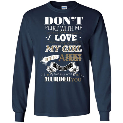 Don't Flirt With Me I Love My Girl She Is A Sexy Crazy Tattooed Chick And She Shirt For Mens Navy