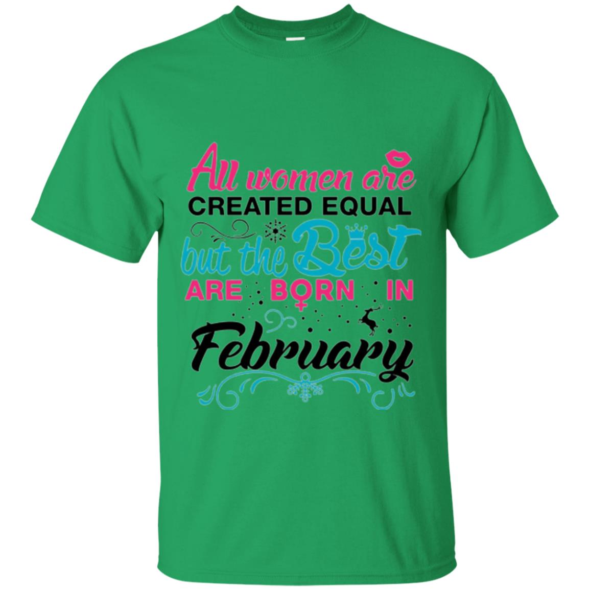 February T-shirt All Women Created Equal But The Best Are Born In February Irish Green