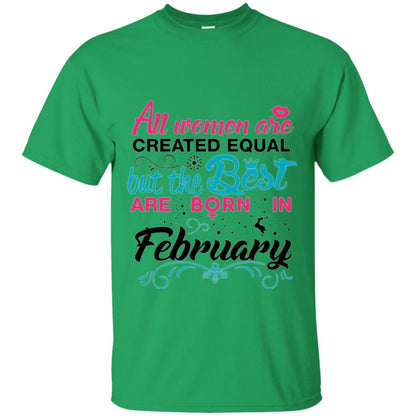 February T-shirt All Women Created Equal But The Best Are Born In February Irish Green