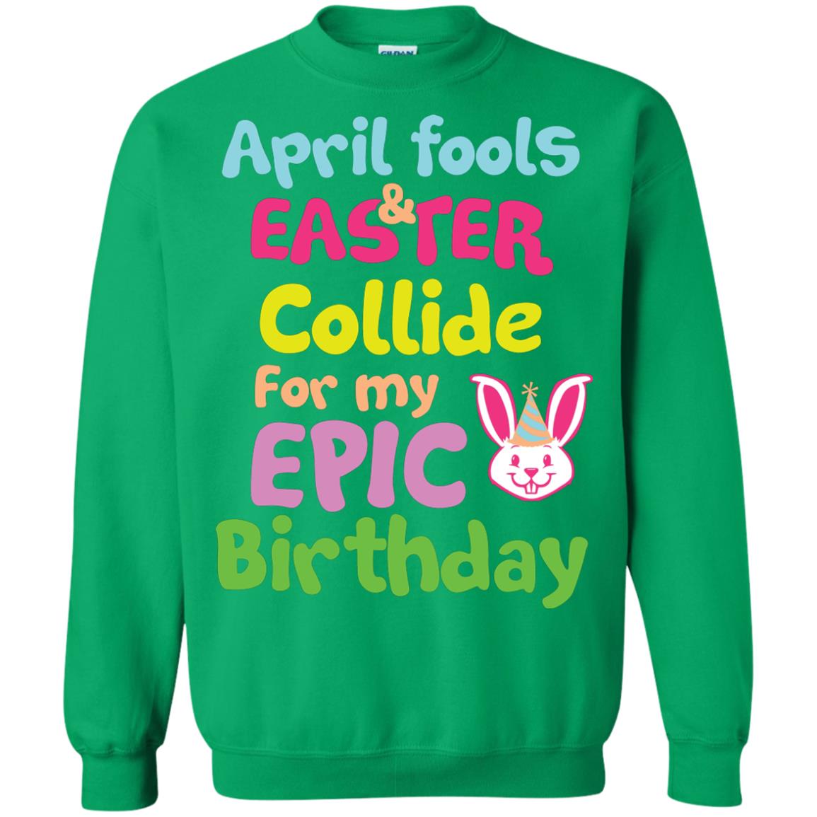 April Fools And Easter Collide For My Epic Birthday Gift Shirt For Easter Day Irish Green
