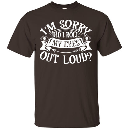 Im Sorry Did I Roll My Eyes Out Loud Shirt Dark Chocolate