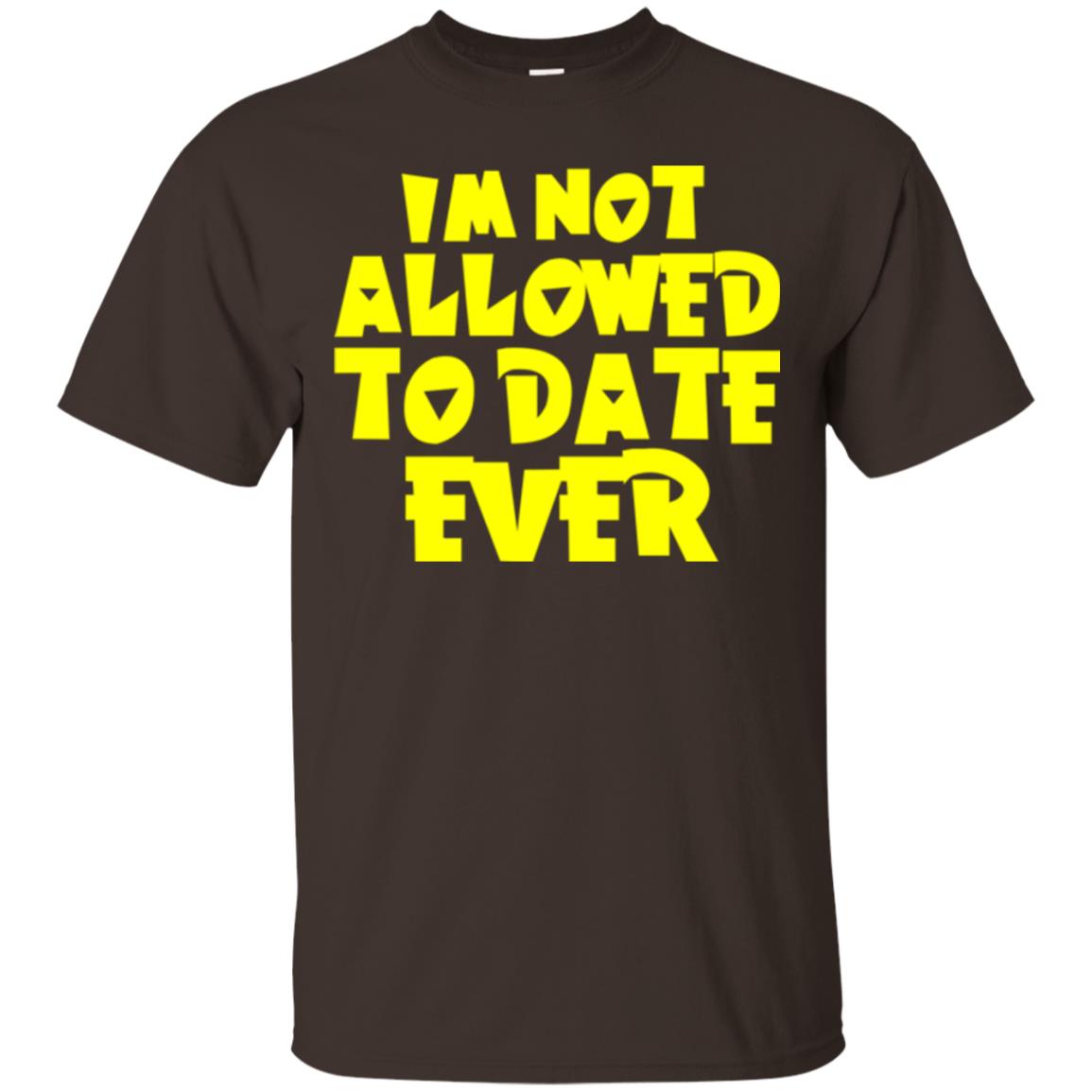 I_m Not Allowed To Date Ever T-shirt Dark Chocolate