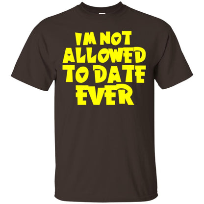 I_m Not Allowed To Date Ever T-shirt Dark Chocolate