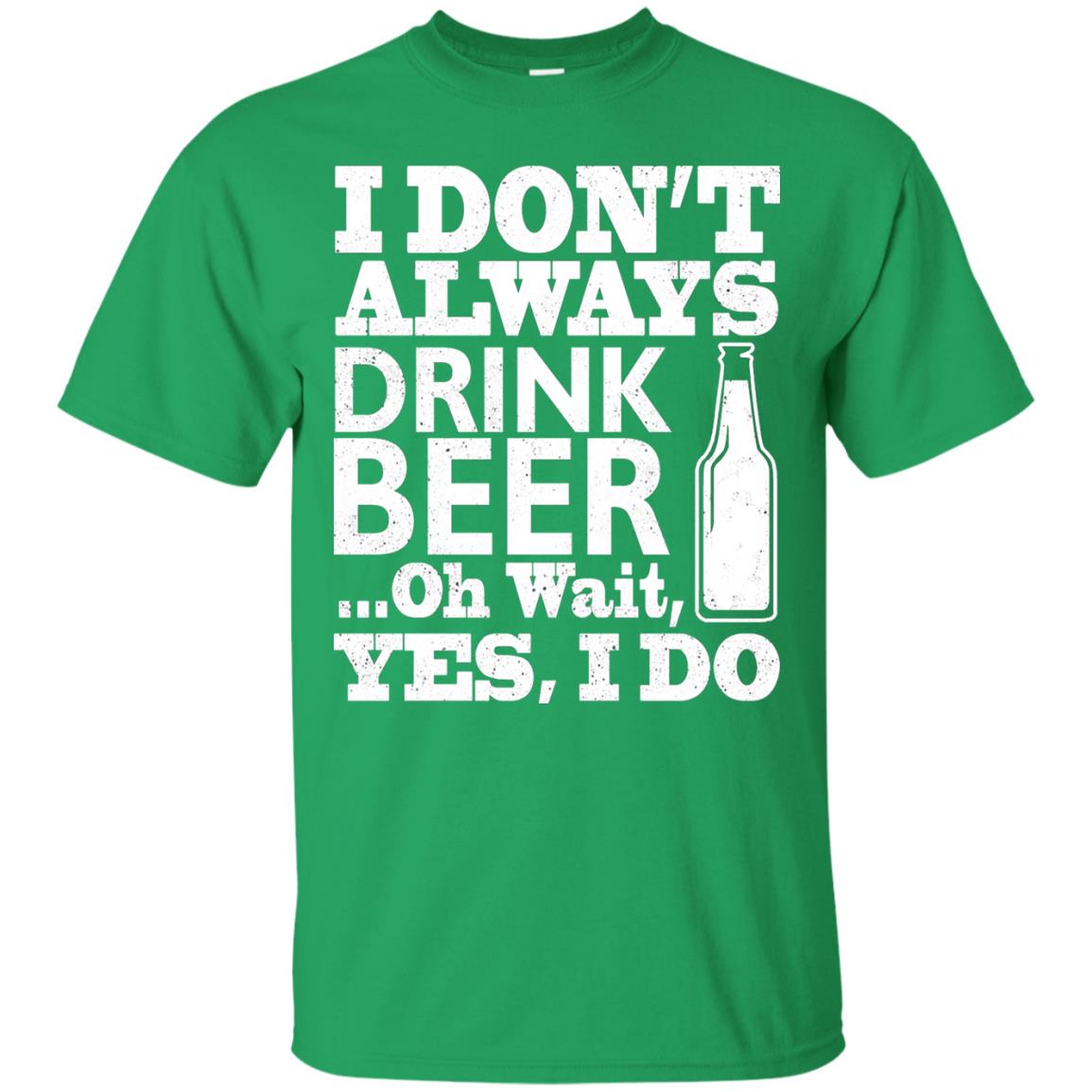 I Dont Always Drink Beer Yes I Do Shirt Irish Green