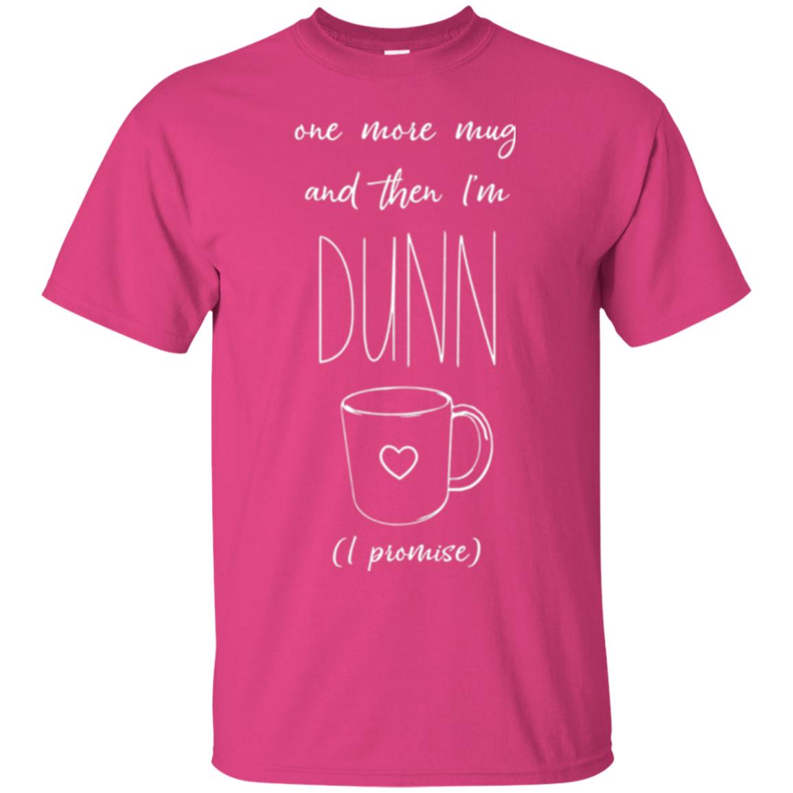 One More Mug And Then I_m Dunn T-shirt Funny Promises Heliconia