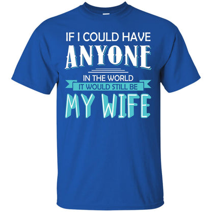 If I Could Have Anyone In The World It Would Still Be My Wife Best Idea Shirt For Husband Royal