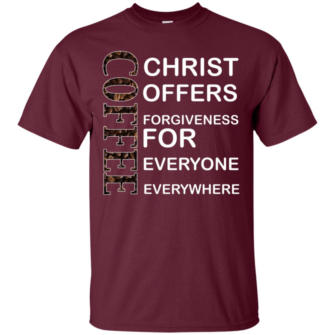Christ Offers Forgiveness For Everyone Everywhere Coffee Gift Shirt Maroon