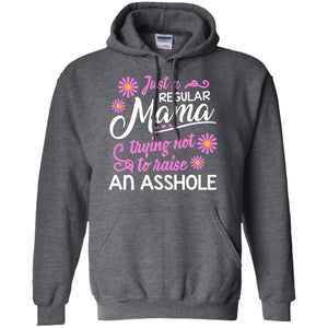 Just A Regular Mama Trying Not To Raise An Asshole Shirt For MomG185 Gildan Pullover Hoodie 8 oz.