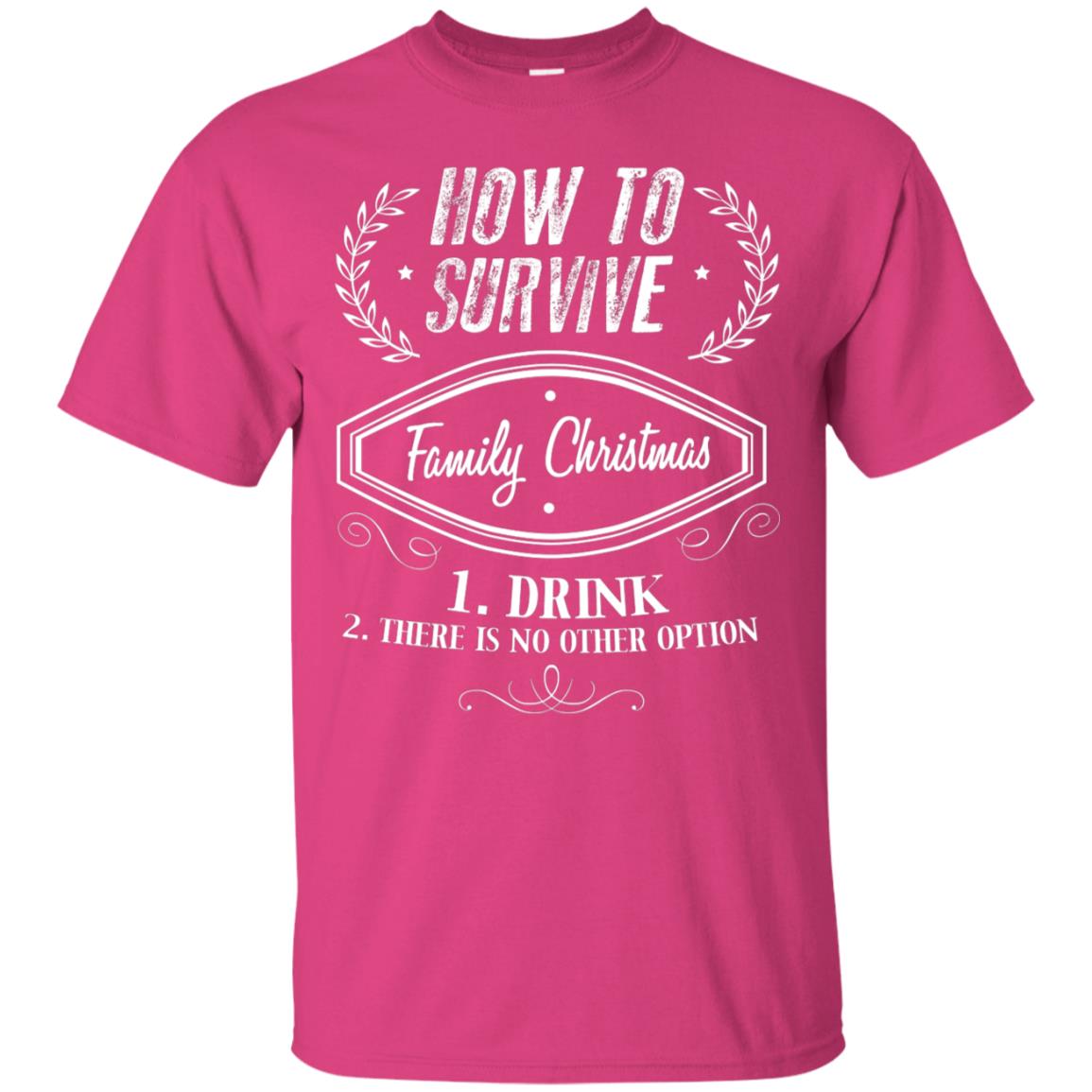 How To Survive Family Christmas Drink And There Is No Other Option X-mas Drinking Gift Shirt Heliconia