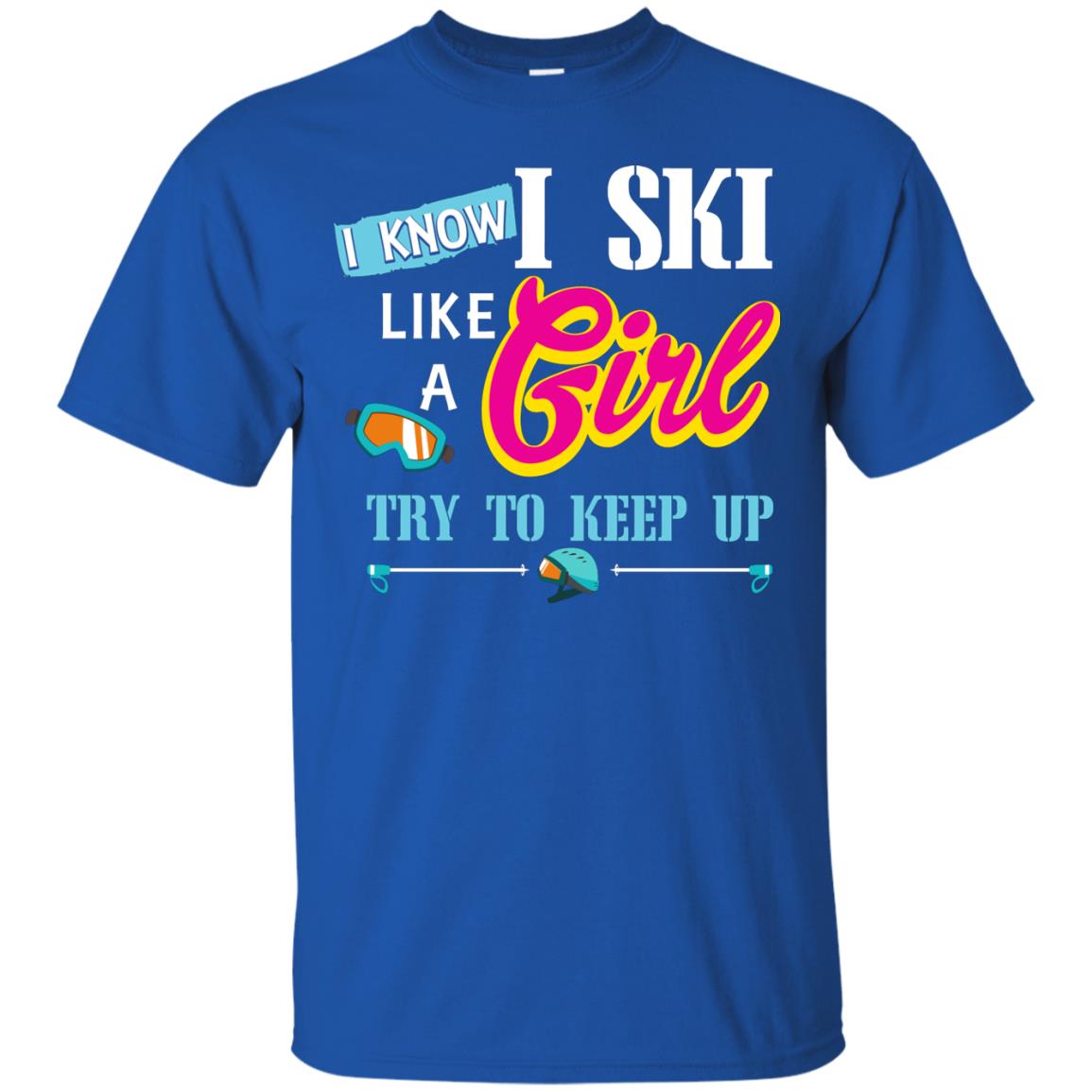 I Know I Ski Like A Girl Try To Keep Up Skiing Lover Gift Shirt For Girls Royal