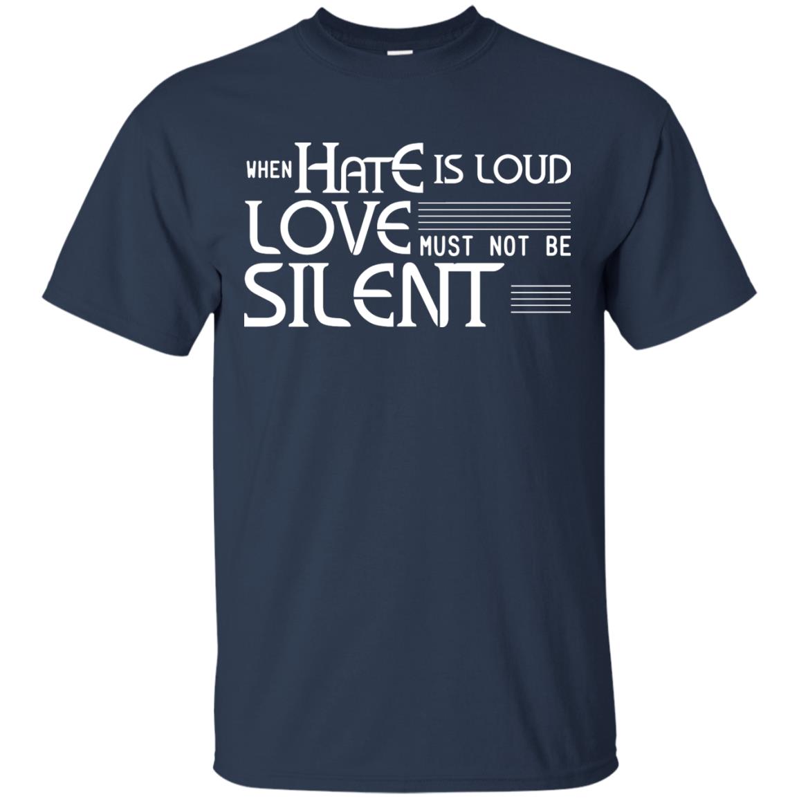 When Hate Is Loud Love Must Not Be Silent Shirt Navy