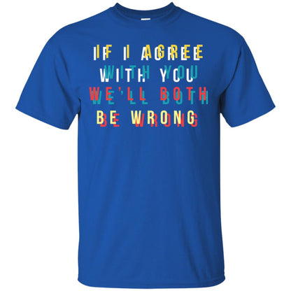 If I Agree With You We'll Both Be Wrong T-shirt Royal