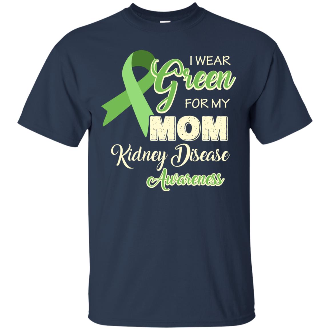 Kidney Disease Awareness T-shirt I Wear Green For My Kidney Disease Awareness Navy