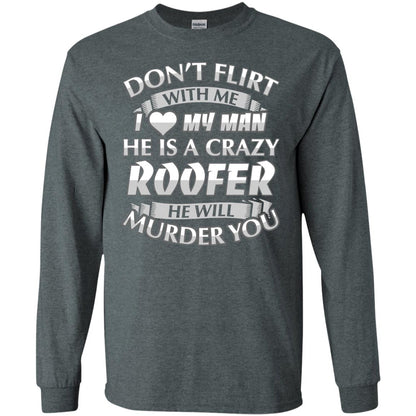 Roofer T-shirt Don_t Flirt With Me I Love My Crazy Dark Heather