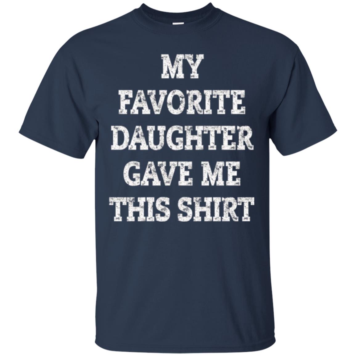 Daddy T-shirt My Favorite Daughter Gave Me This Shirt Navy