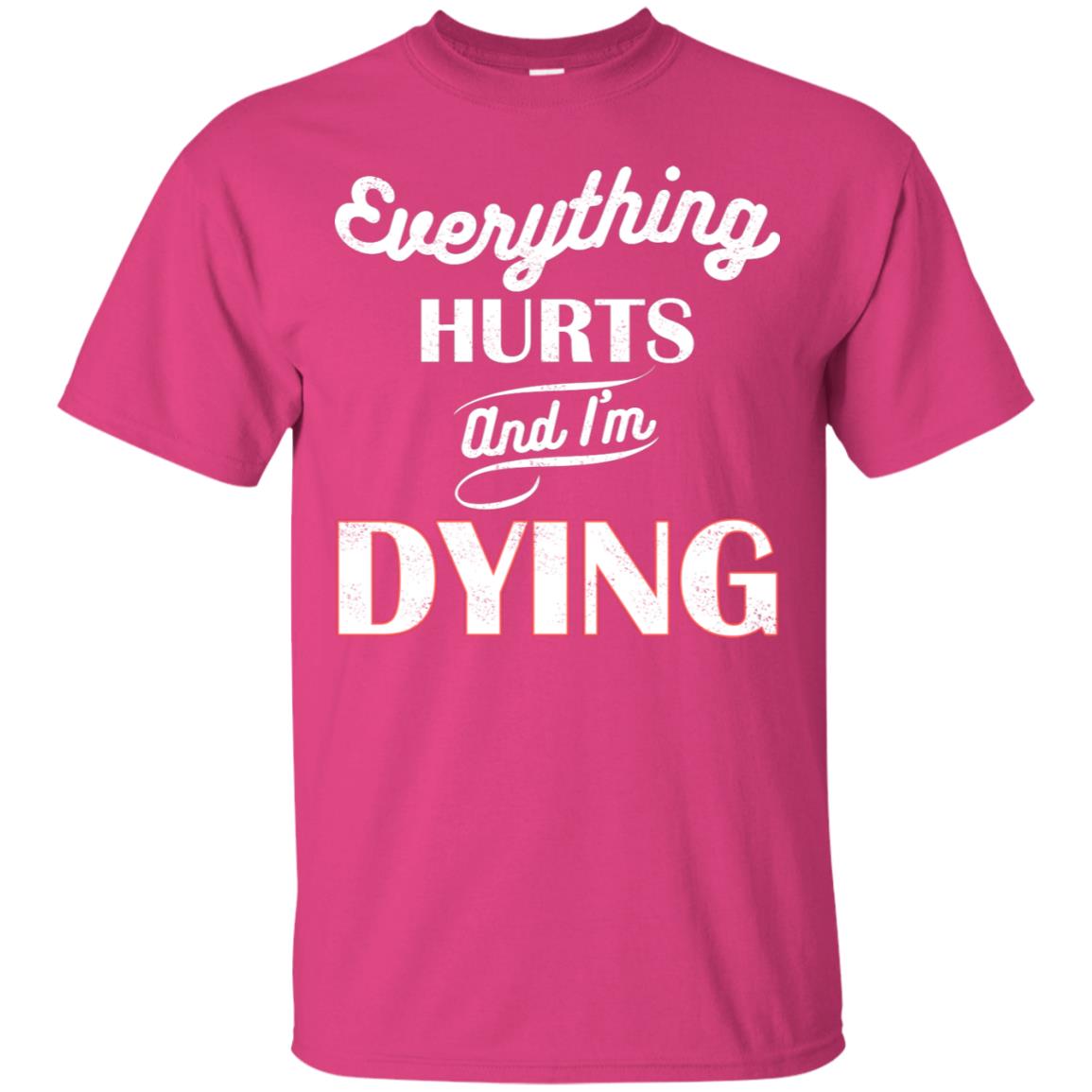 Everything Hurt And I'm Dying Best Quote Shirt Heliconia