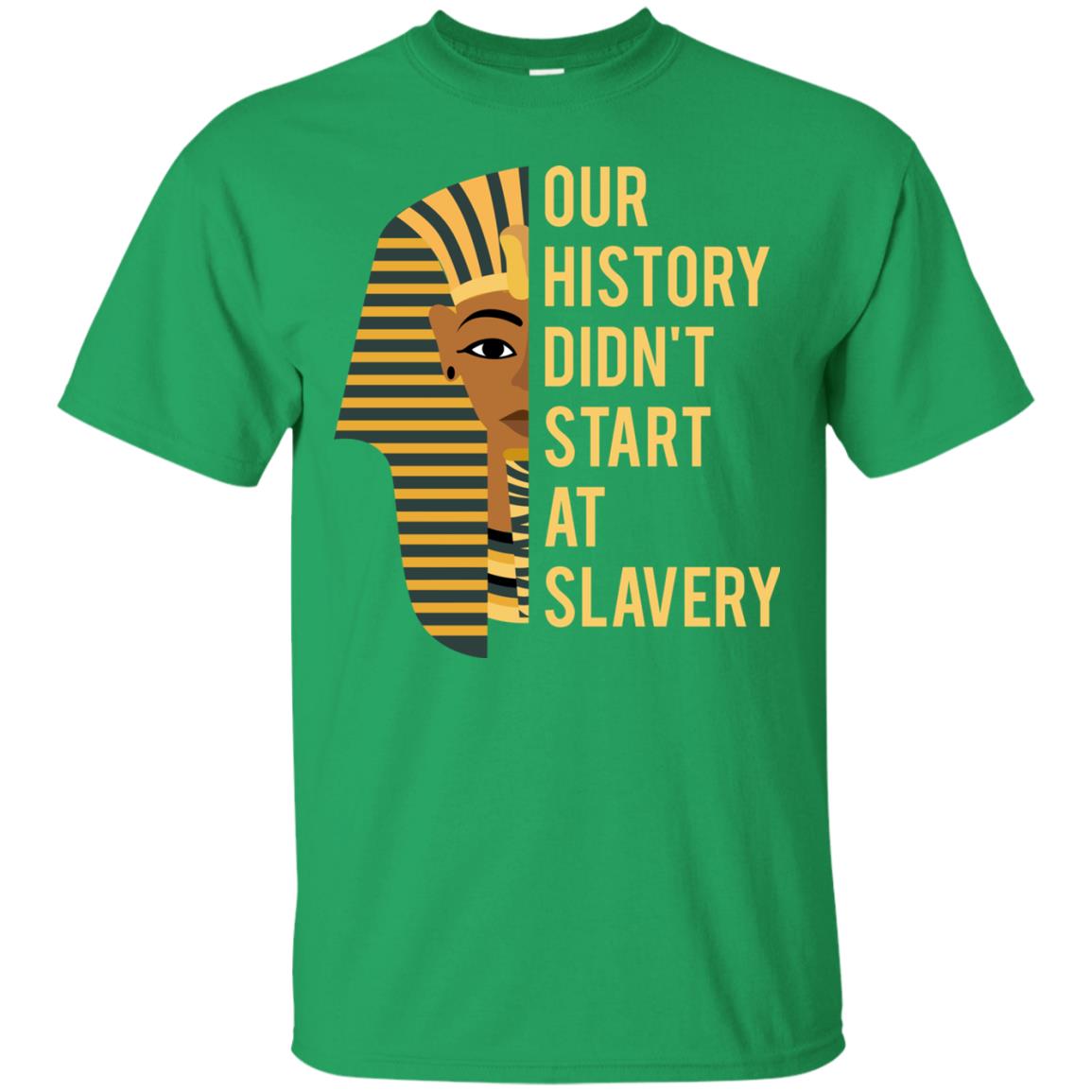 Proud African American Woman T-shirt Our History Didn_t Start At Slavery Irish Green