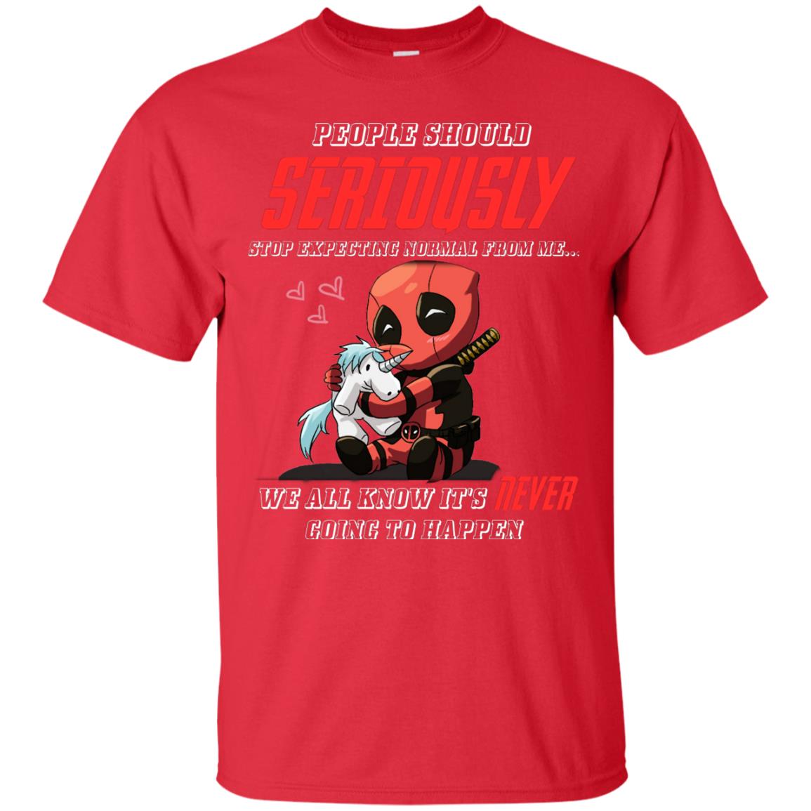 People Should Seriously Stop Expecting Normal From Me We All Know It_s Never Going To Happen Shirt Red