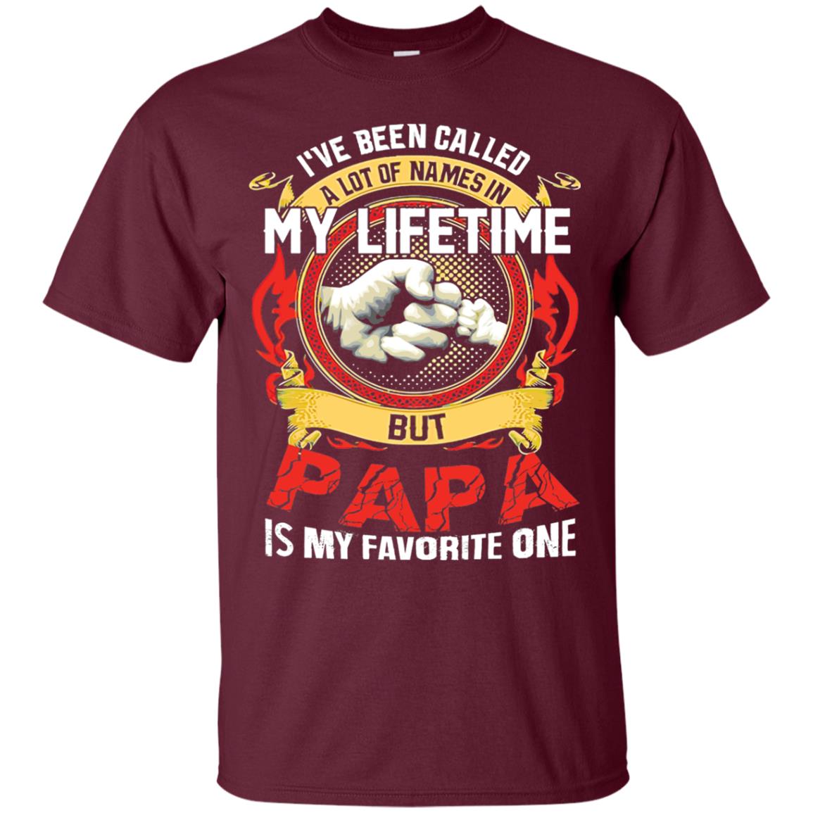 I_ve Been Called A Lot Of Names In My Lifetime Papa T-shirt Maroon