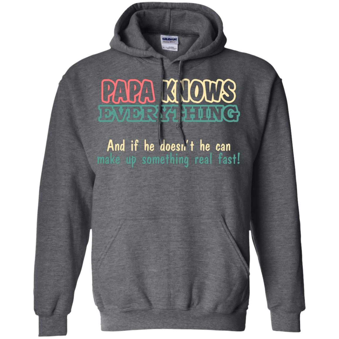 Papa Knows Everythingand If He Doesnt He Can Make Up Something Real Fast Shirt Dark Heather