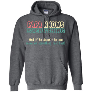 Papa Knows Everythingand If He Doesnt He Can Make Up Something Real Fast ShirtG185 Gildan Pullover Hoodie 8 oz.