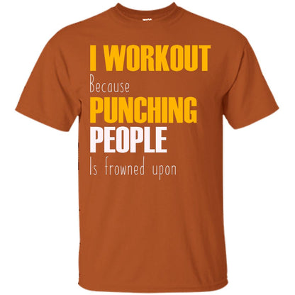 I Workout Because Punching People Is Frowned Upon Workout Fitness Lovers Shirt Texas Orange