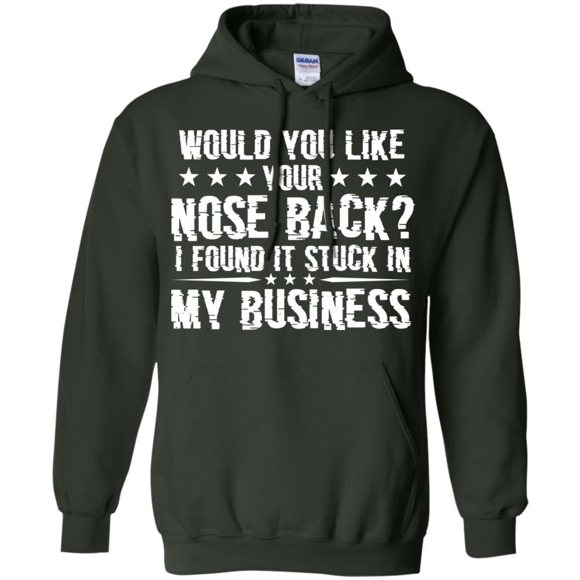 Would You Like Your Nose Back I Found It Stuck In My Business Forest Green