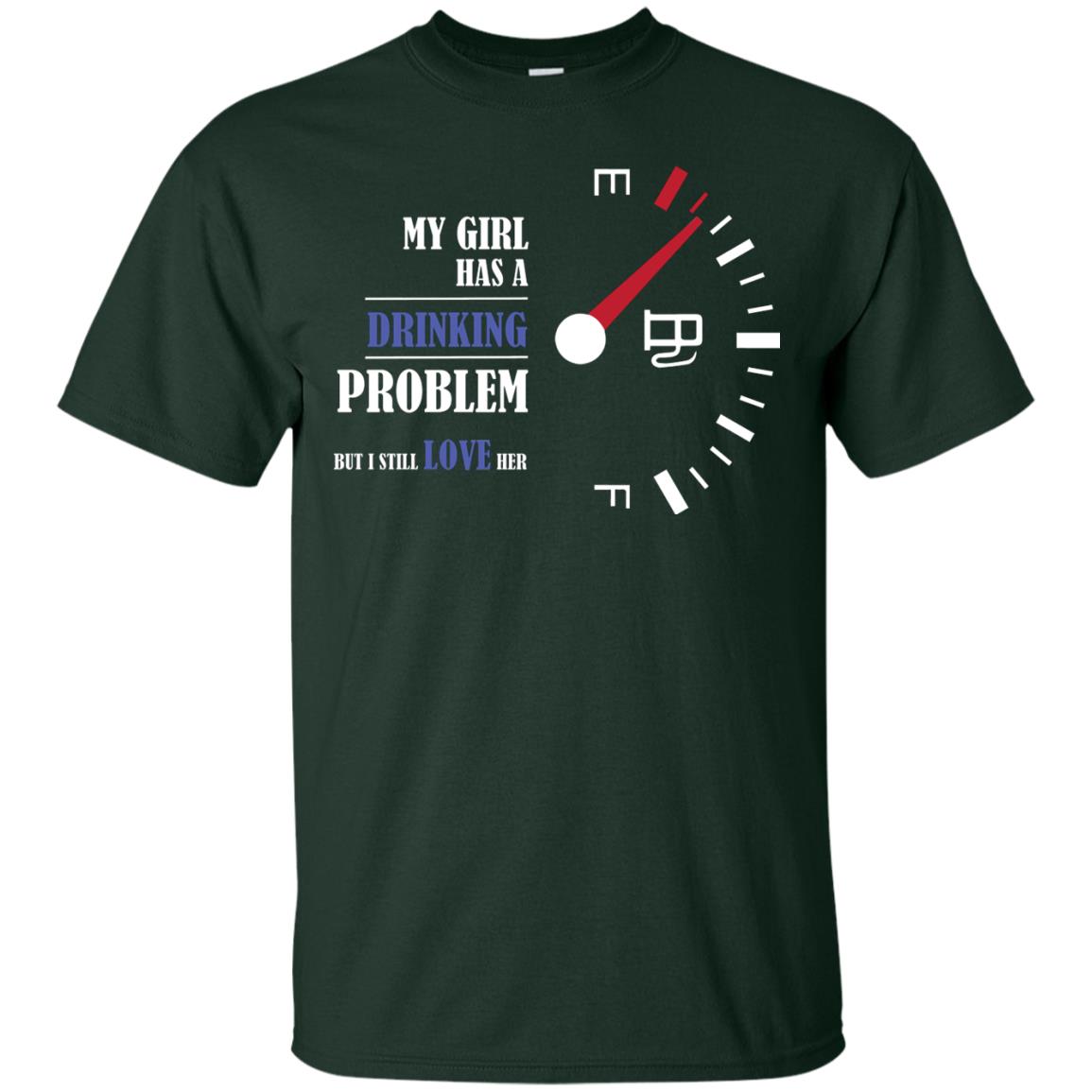 My Girl Has A Drinking Problem But I Still Love Her Shirt Forest