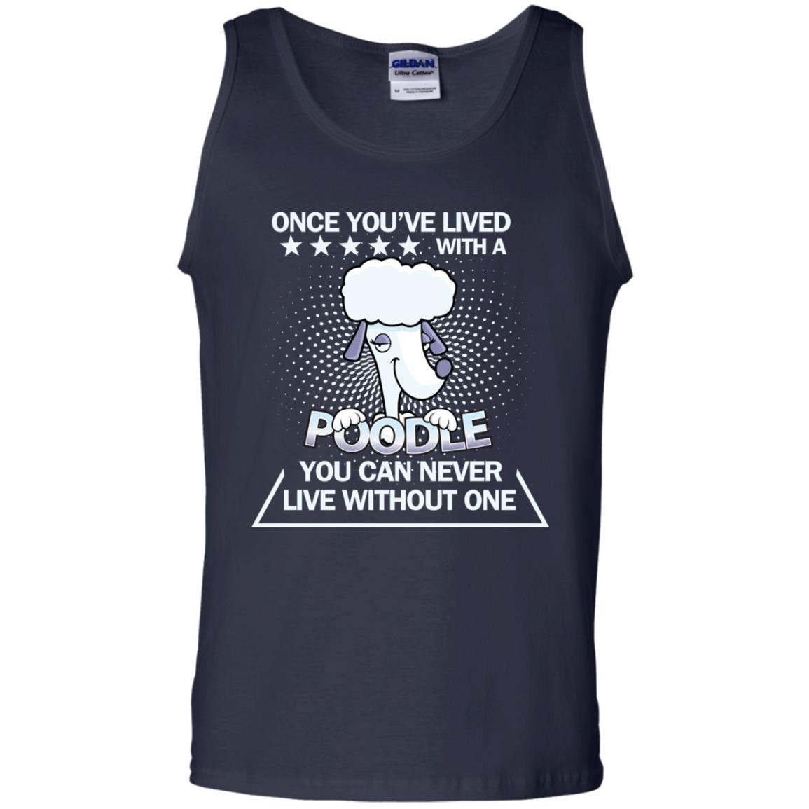 Once You've Lived With A Poodle You Can Never Live Without One Shirt Navy