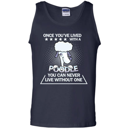 Once You've Lived With A Poodle You Can Never Live Without One Shirt Navy