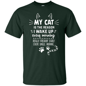 My Cat Is The Reason I Wake Up Every Morning Really Freakin' Early Every Single Moring ShirtG200 Gildan Ultra Cotton T-Shirt