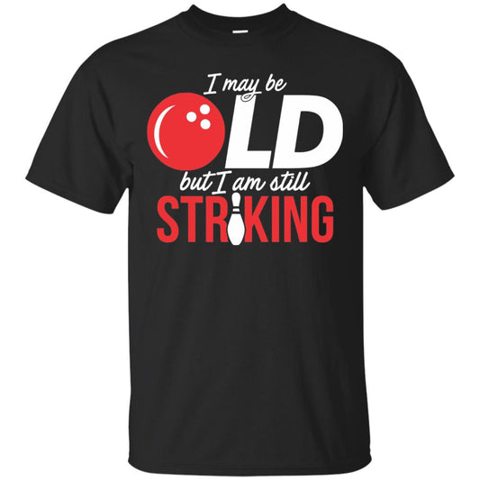 Funny Bowling T-shirt I May Be Old But I_m Still Striking Black