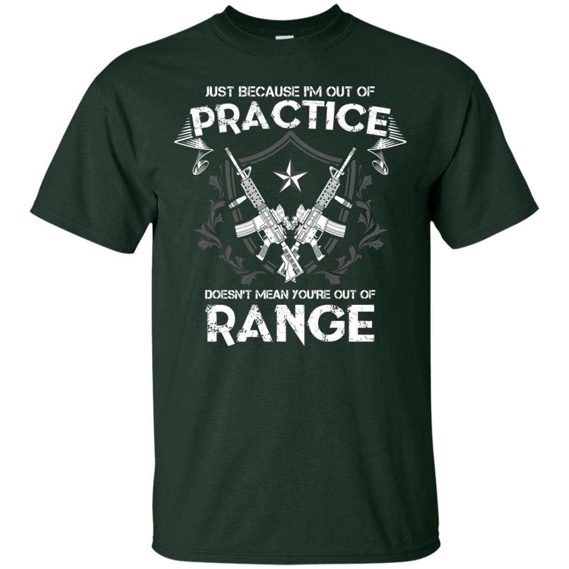Just Because I_m Out Of Practice Doesn_t Mean You_re Out Of Range Shirt Forest