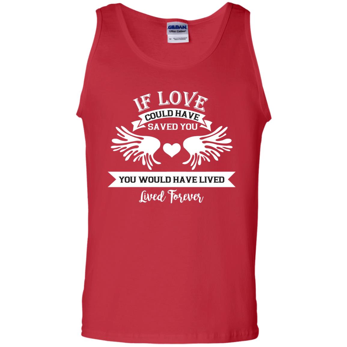 If Love Could Have Saved You You Would Have Lived Lived Forever Shirt Red