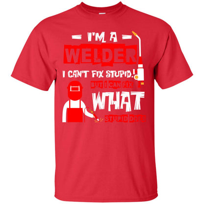 Im A Welder I Cant Fix Stupid Welder T-shirt Red