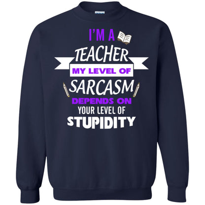 Im A Teacher My Level Of Saracasm Depends On Your Level Of Stupidity Navy
