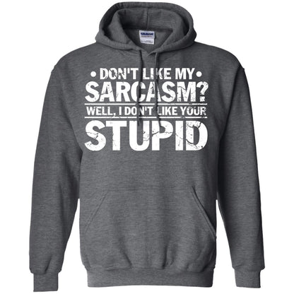 Don't Like My Sarcasm Well I Don't Like Your Stupid Best Quote Shirt Dark Heather