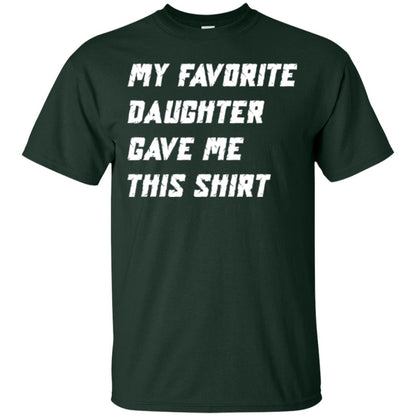 Daddy T-shirt My Favorite Daughter Gave Me This Shirt Forest Green
