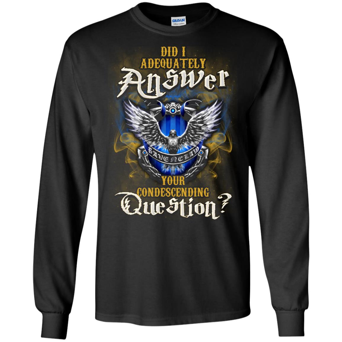 Did I Adequately Answer Your Condescending Question Ravenclaw House Harry Potter Fan ShirtG240 Gildan LS Ultra Cotton T-Shirt