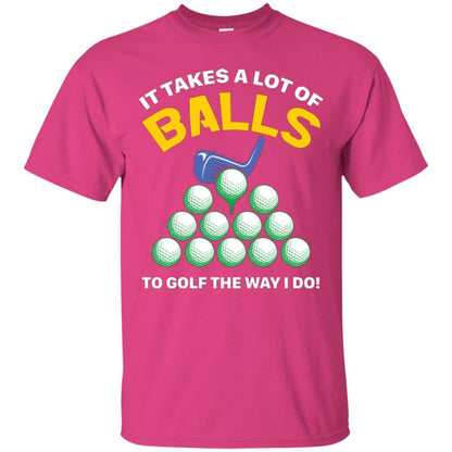 Golf Lovers T-shirt It Takes A Lot Of Balls To Golf The Way I Do Heliconia