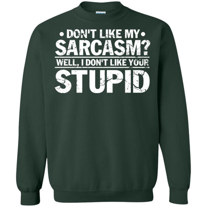 Don't Like My Sarcasm Well I Don't Like Your Stupid Best Quote Shirt Forest Green