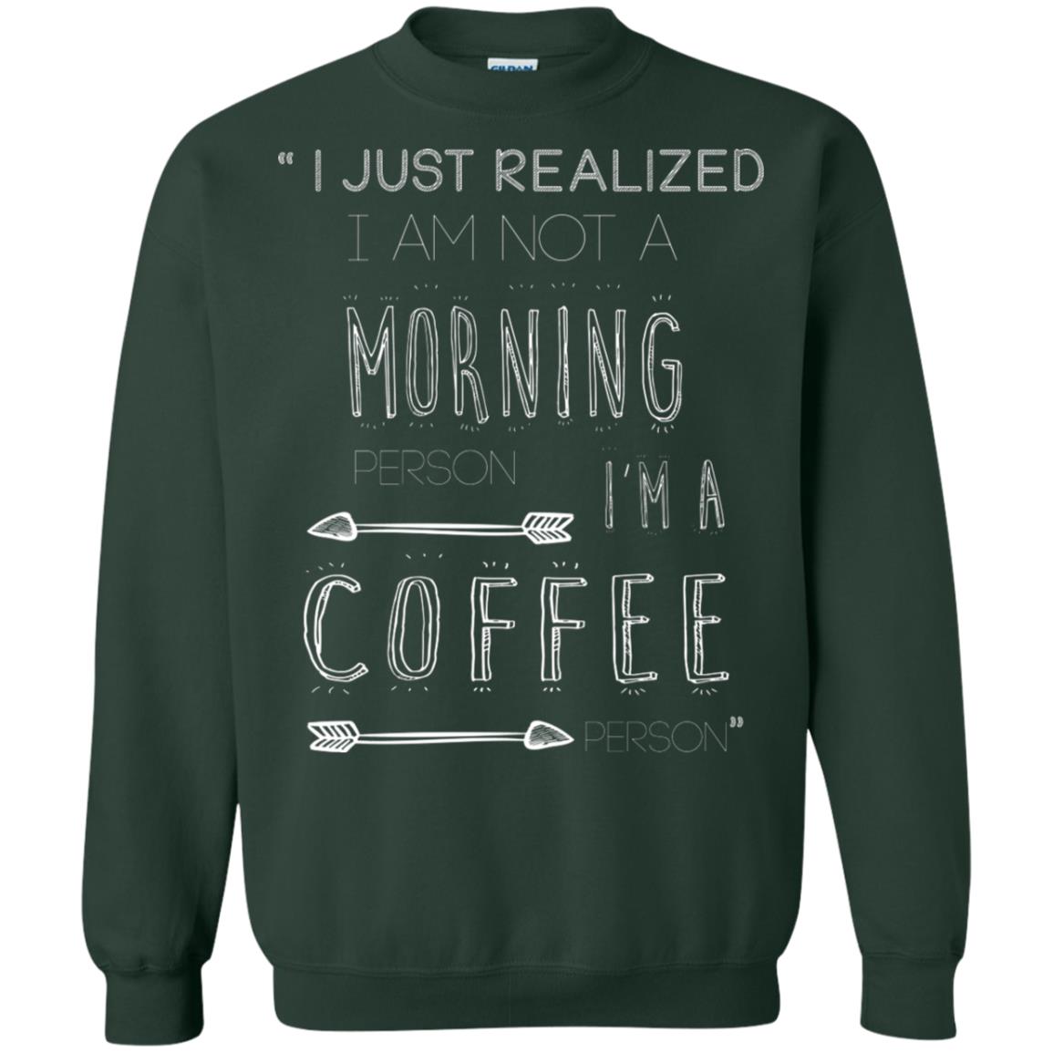 I Just Realized I Am Not A Morning Person Im A Coffee Person Shirt Forest Green