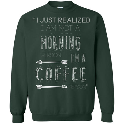 I Just Realized I Am Not A Morning Person Im A Coffee Person Shirt Forest Green