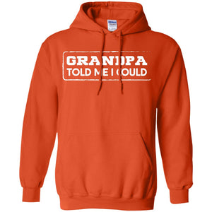 Grandpa Told Me I Could Grandchild ShirtG185 Gildan Pullover Hoodie 8 oz.