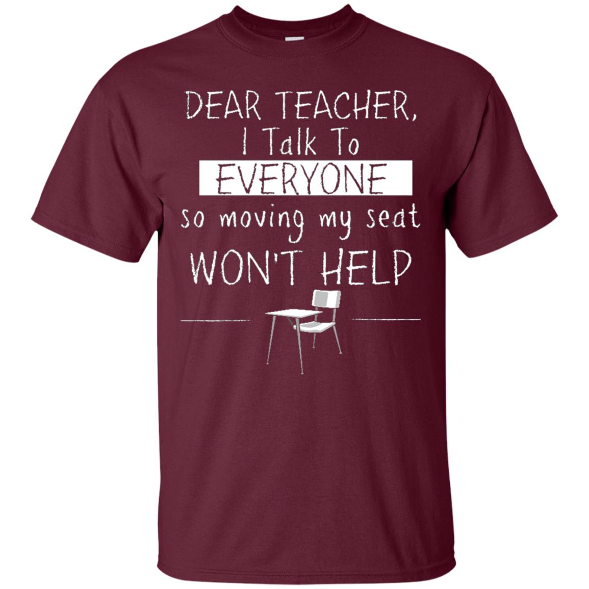 Dear Teacher I Talk To Everyone So Moving My Seat Student T-shirt Maroon