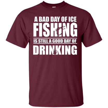 Fisherman T-shirt A Bad Day Of Ice Fishing Is Still A Good Day Of Drinking Maroon