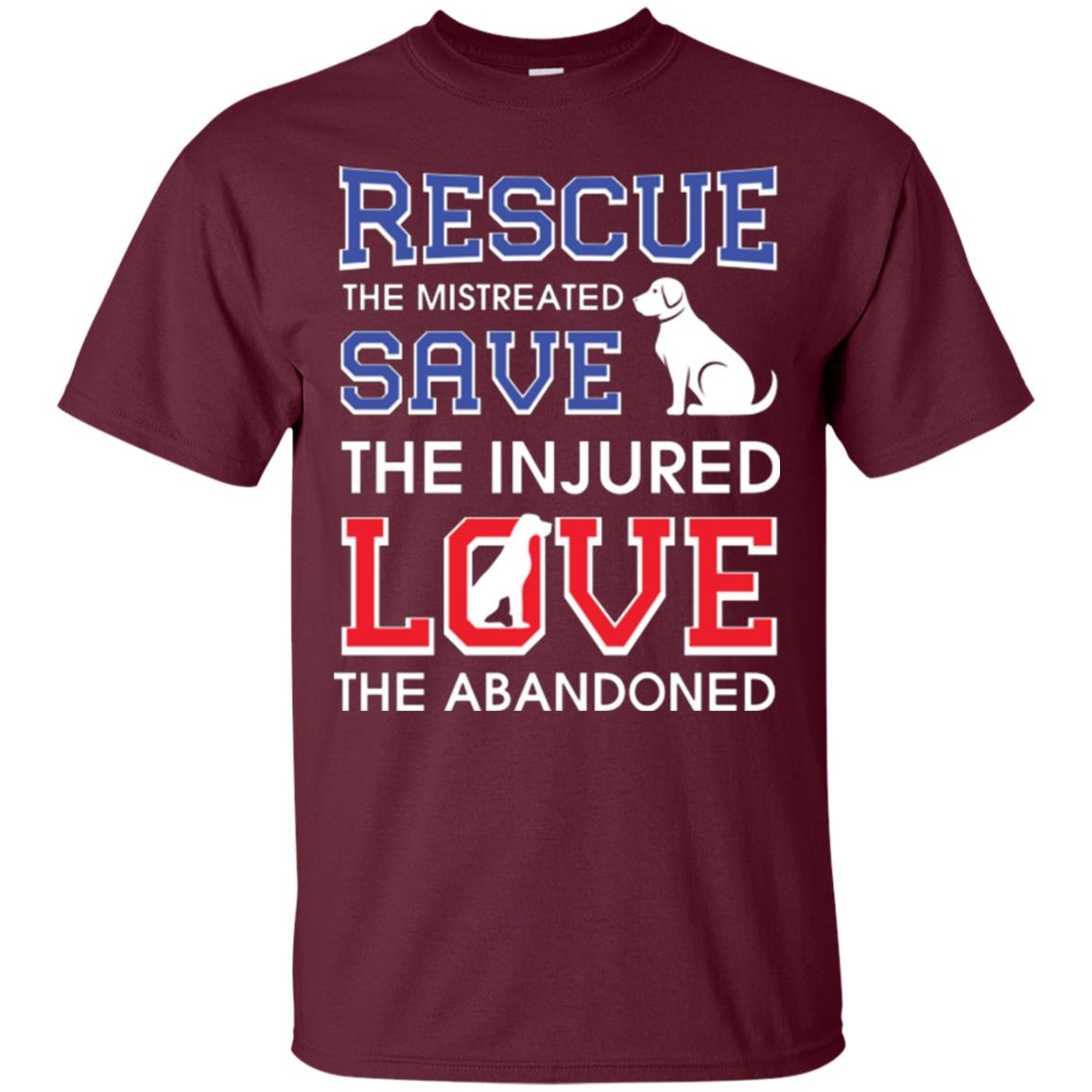 Dog Lover T-shirt Rescue The Mistreated Save The Injured Love The Abandoned Maroon